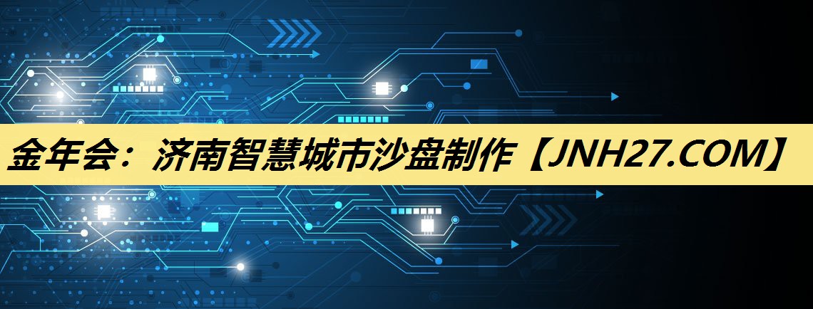 济南智慧城市沙盘制作 济南智慧城市沙盘制作