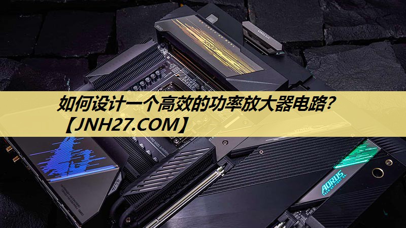 如何设计一个高效的功率放大器电路? 如何设计一个高效的功率放大器电路?