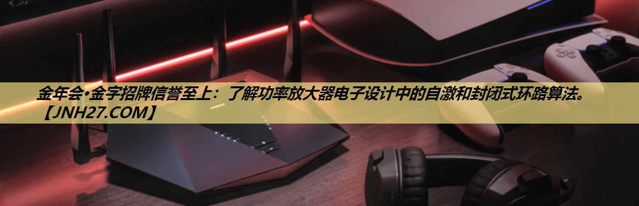 了解功率放大器电子设计中的自激和封闭式环路算法。 了解功率放大器电子设计中的自激和封闭式环路算法。