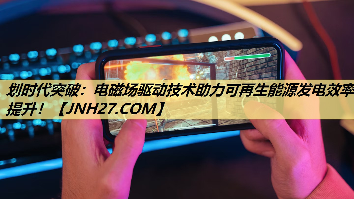 划时代突破:电磁场驱动技术助力可再生能源发电效率提升! 划时代突破:电磁场驱动技术助力可再生能源发电效率提升!