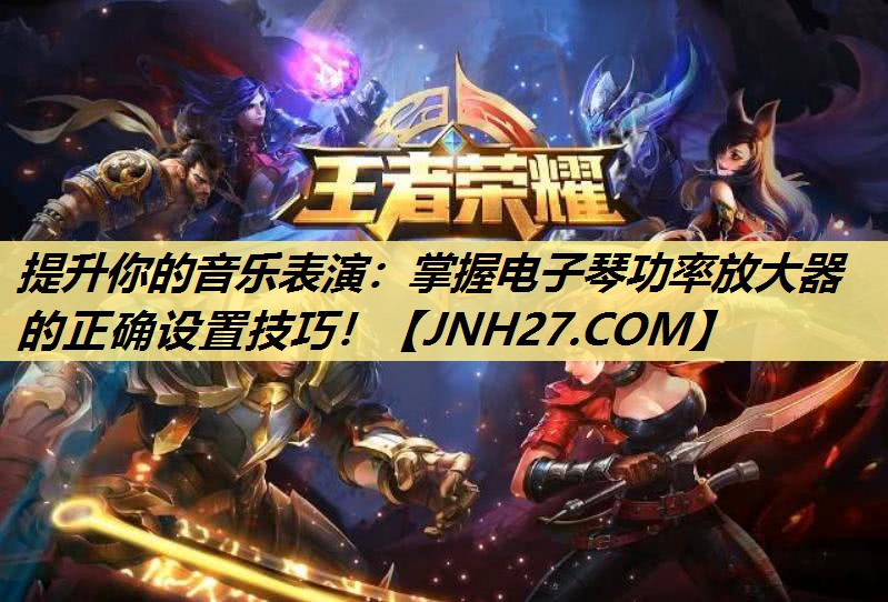 提升你的音乐表演:掌握电子琴功率放大器的正确设置技巧! 提升你的音乐表演:掌握电子琴功率放大器的正确设置技巧!