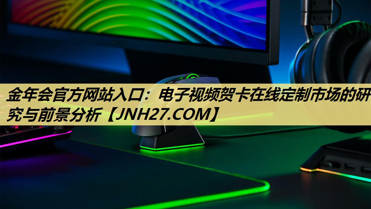 电子视频贺卡在线定制市场的研究与前景分析 电子视频贺卡在线定制市场的研究与前景分析