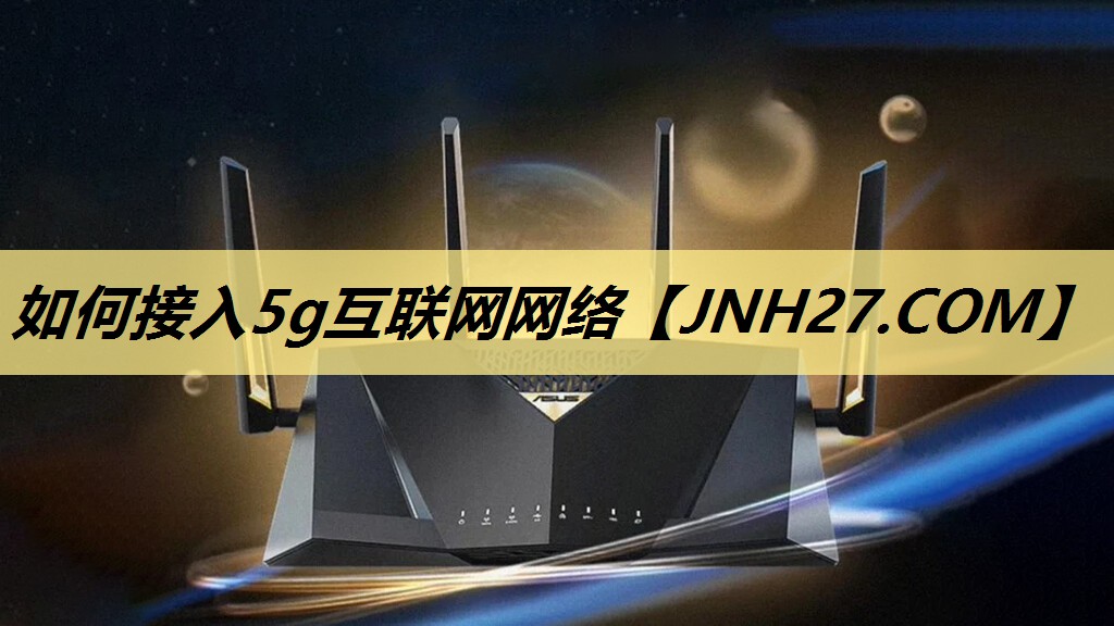 如何接入5g互联网网络 如何接入5g互联网网络