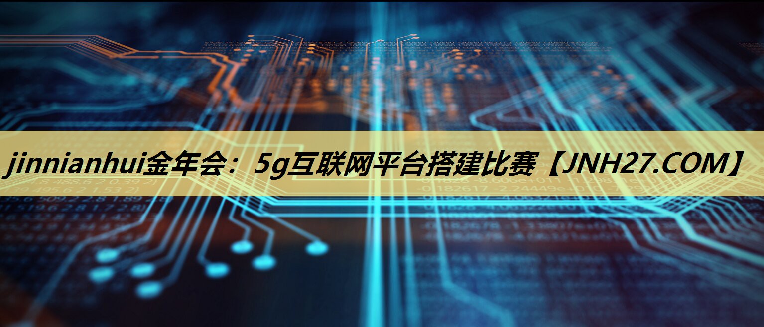 5g互联网平台搭建比赛 5g互联网平台搭建比赛