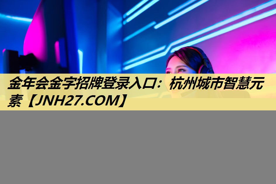 金年会金字招牌登录入口：杭州城市智慧元素