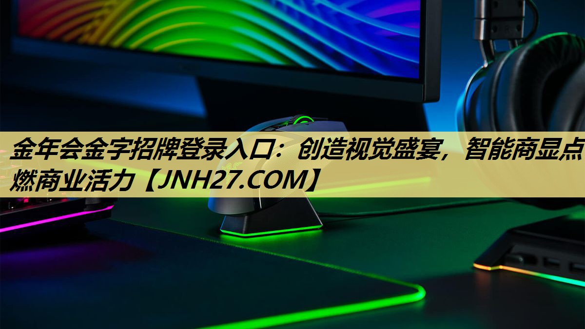 金年会金字招牌登录入口：创造视觉盛宴，智能商显点燃商业活力