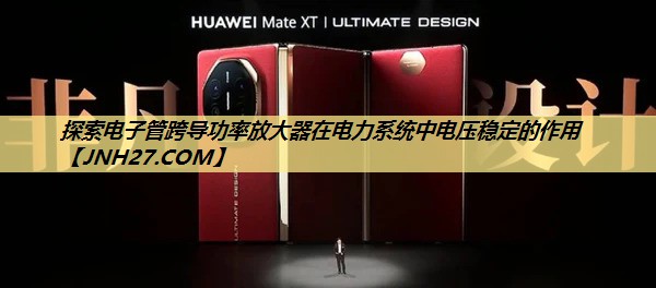 探索电子管跨导功率放大器在电力系统中电压稳定的作用