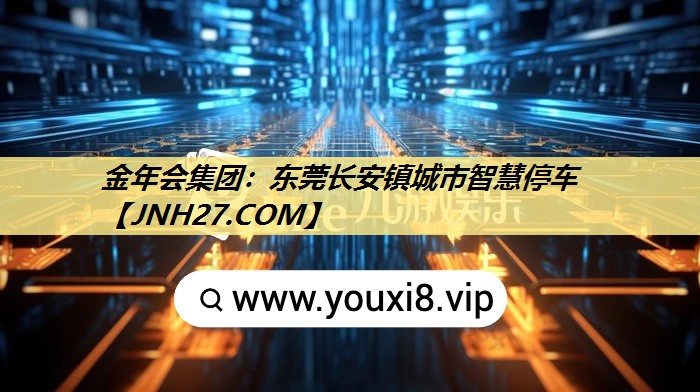 金年会集团：东莞长安镇城市智慧停车