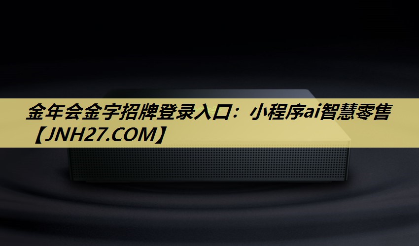 金年会金字招牌登录入口：小程序ai智慧零售