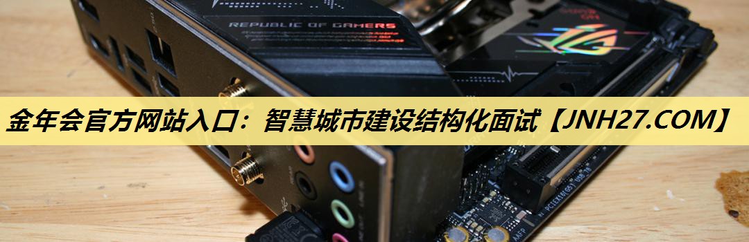 智慧城市建设结构化面试 智慧城市建设结构化面试
