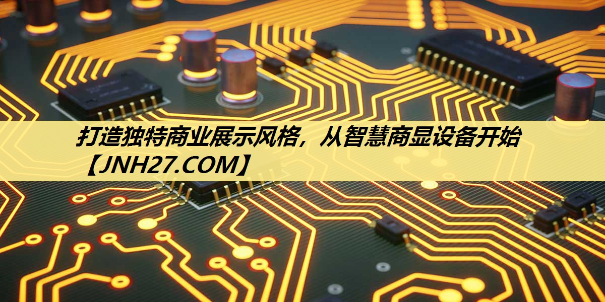 打造独特商业展示风格,从智慧商显设备开始 打造独特商业展示风格,从智慧商显设备开始