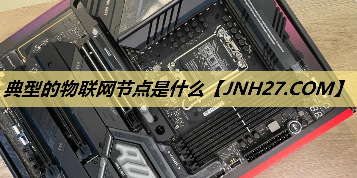 典型的物联网节点是什么 典型的物联网节点是什么