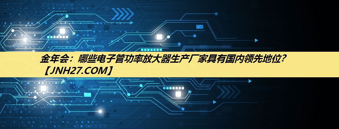 哪些电子管功率放大器生产厂家具有国内领先地位? 哪些电子管功率放大器生产厂家具有国内领先地位?