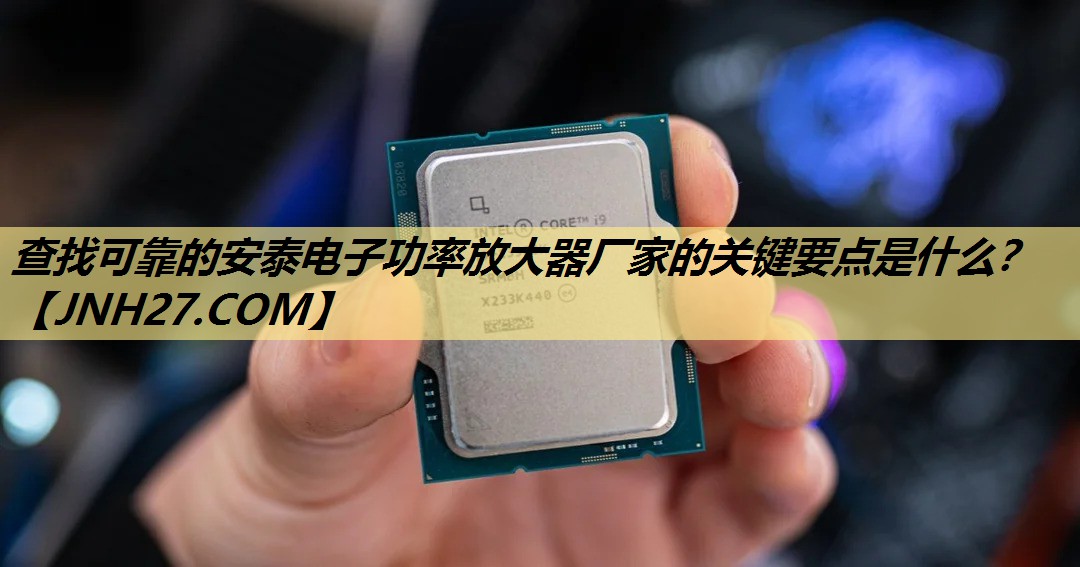 查找可靠的安泰电子功率放大器厂家的关键要点是什么? 查找可靠的安泰电子功率放大器厂家的关键要点是什么?