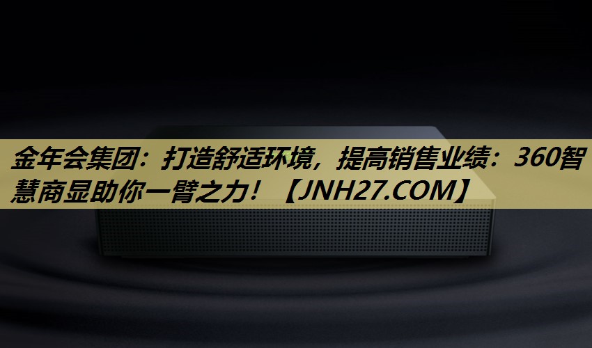 打造舒适环境,提高销售业绩:360智慧商显助你一臂之力! 打造舒适环境,提高销售业绩:360智慧商显助你一臂之力!