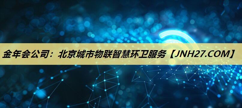 北京城市物联智慧环卫服务 北京城市物联智慧环卫服务