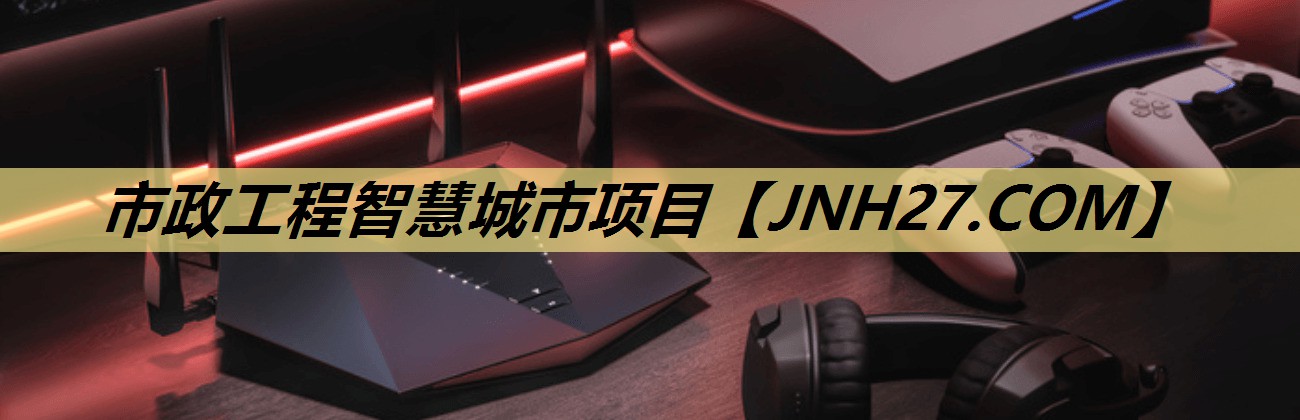 市政工程智慧城市项目 市政工程智慧城市项目