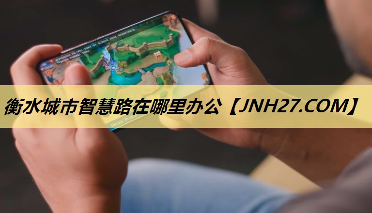 衡水城市智慧路在哪里办公 衡水城市智慧路在哪里办公