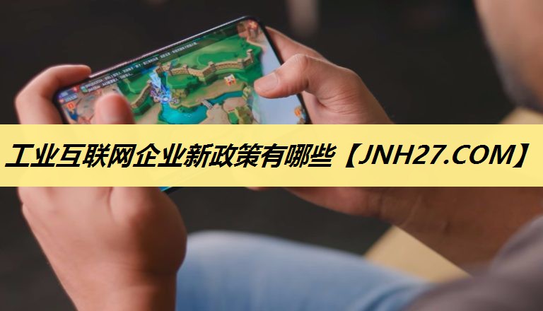 工业互联网企业新政策有哪些 工业互联网企业新政策有哪些